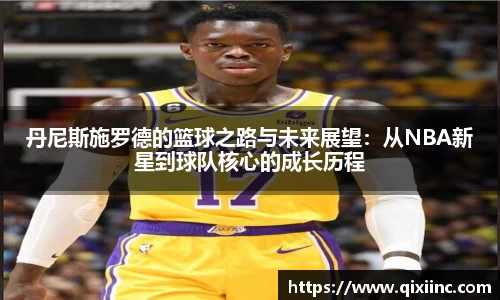丹尼斯施罗德的篮球之路与未来展望：从NBA新星到球队核心的成长历程